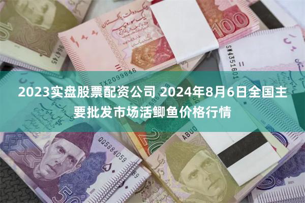 2023实盘股票配资公司 2024年8月6日全国主要批发市场活鲫鱼价格行情