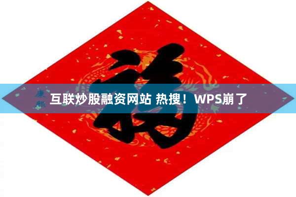 互联炒股融资网站 热搜！WPS崩了