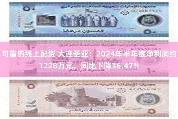 可靠的线上配资 大连圣亚：2024年半年度净利润约1228万元，同比下降36.47%