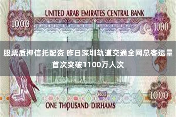 股票质押信托配资 昨日深圳轨道交通全网总客运量首次突破1100万人次